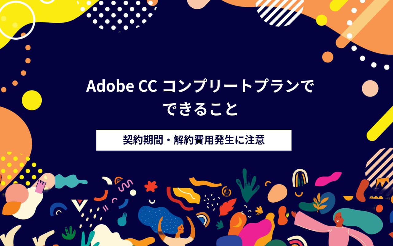 Adobe CCコンプリートプランでできること、契約期間・解約費用発生に注意