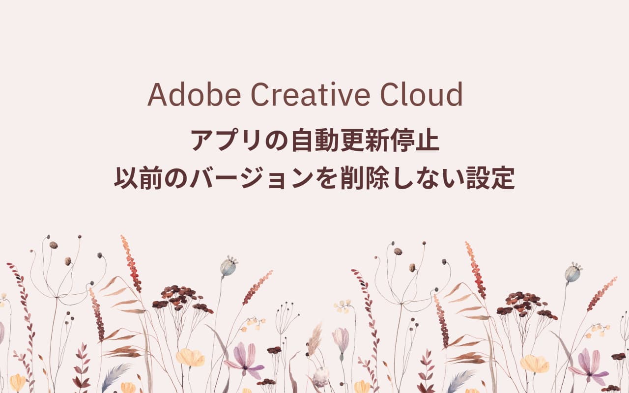 Adobe CC アプリの自動更新停止・以前のバージョンを削除しないように設定する
