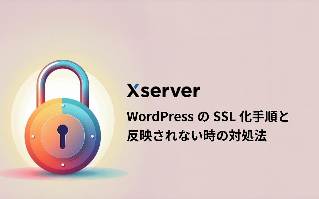 Xserver WordPressのSSL化手順と反映されない時の対処法