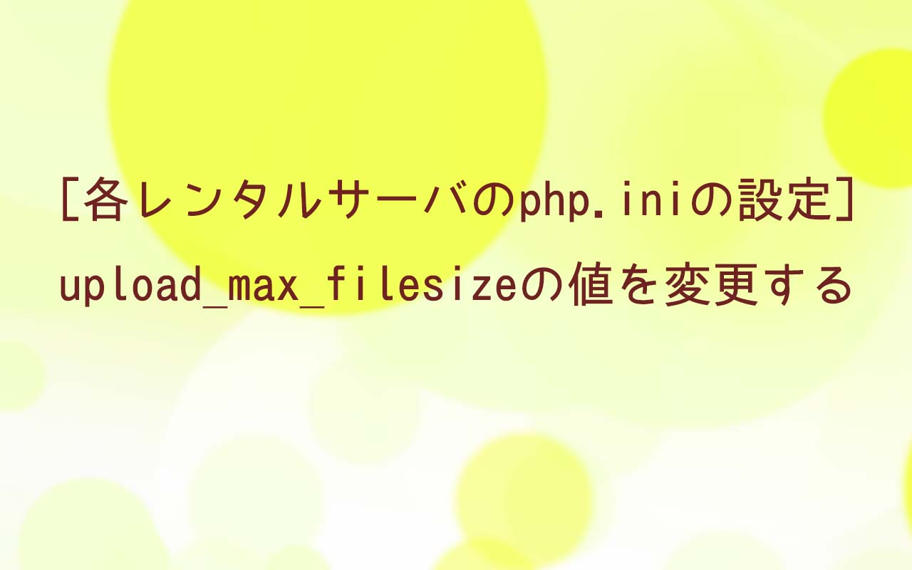 レンタルサーバー各社のphp.iniの設定 upload_max_filesizeの値を変更する