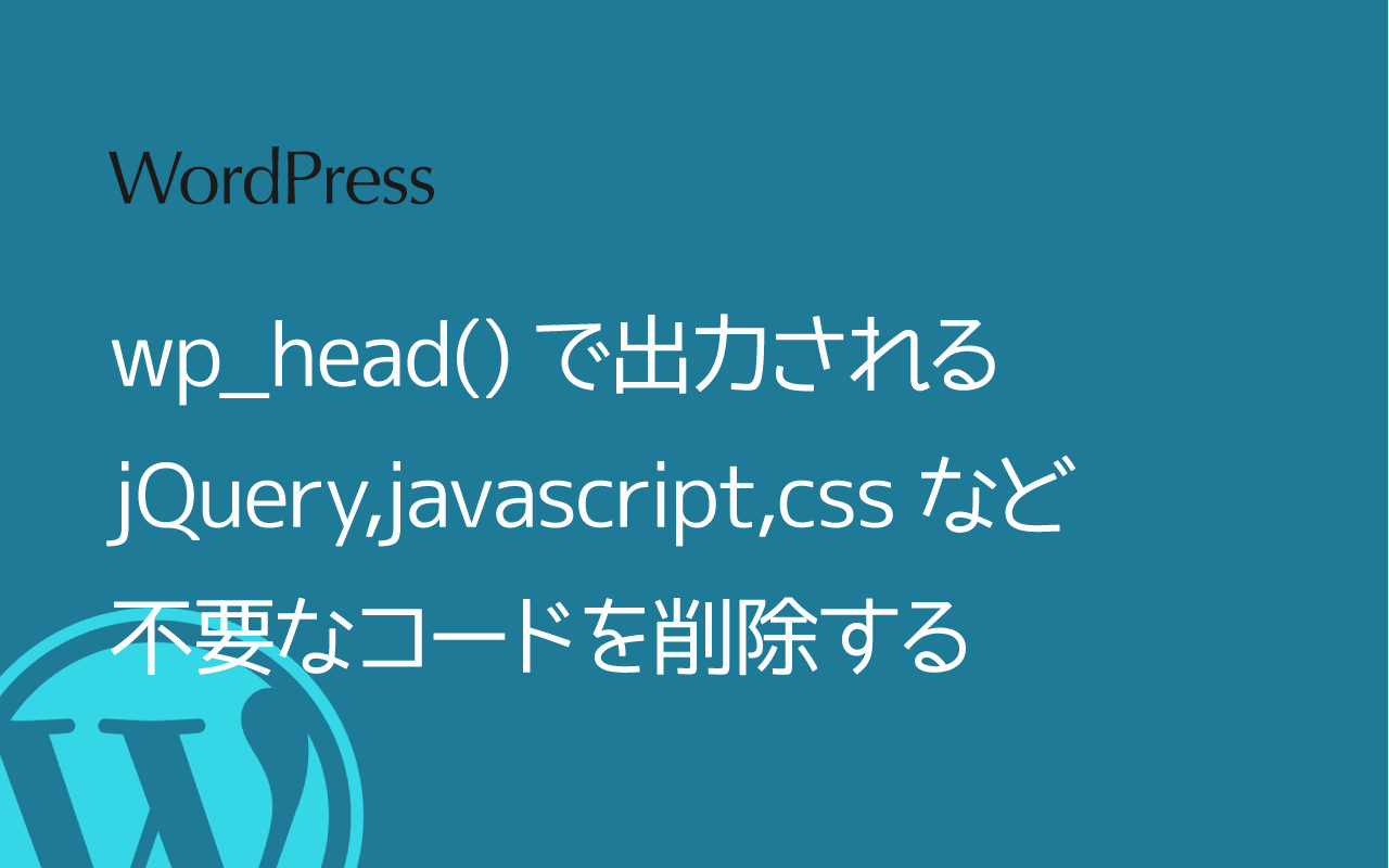 wp_head()で出力されるjQuery,javascript,cssなど不要なコードを削除する