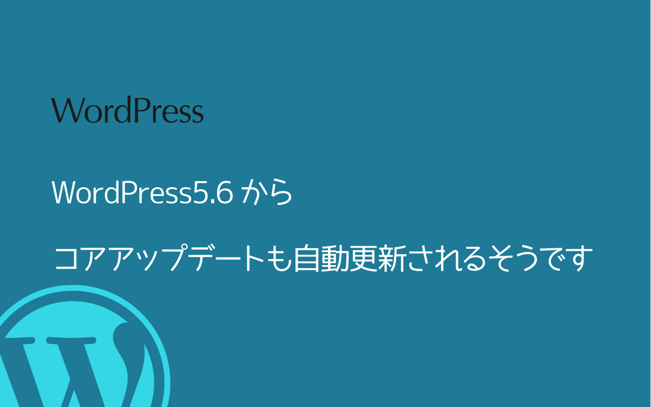 WordPress5.6からコアアップデートも自動更新されるそうです